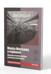 Między Warszawą a regionem. Opozycja - okładka książki