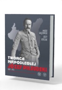 Twórca Niepodległej. Józef Piłsudski - okładka książki