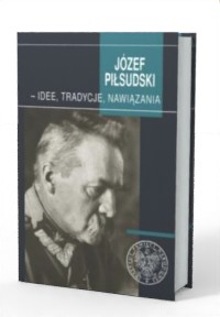 Józef Piłsudski - idee, tradycje, - okładka książki